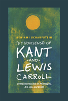 The Nonsense of Kant and Lewis Carroll: Unexpected Essays on Philosophy, Art, Life, and Death 022610575X Book Cover