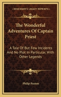 The Wonderful Adventures of Captain Priest: A Tale of but few Incidents, and no Plot in Particular 0548463670 Book Cover