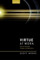 Virtue at Work: Ethics for Individuals, Managers, and Organizations 0198849133 Book Cover