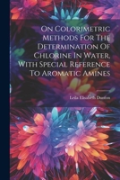 On Colorimetric Methods For The Determination Of Chlorine In Water, With Special Reference To Aromatic Amines 1022281828 Book Cover