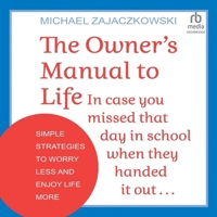 The Owner's Manual to Life: In case you missed that day in school when they handed it out: Simple Strategies to Worry Less and Enjoy Life More B0CW742R8G Book Cover