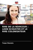 RIRE DE LA NOIRCEUR : LEON SCHUSTER ET LE RIRE COLONISATEUR 620326069X Book Cover