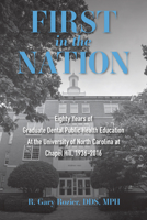 First in the Nation: Eighty Years of Graduate Dental Public Health Education at the University of North Carolina at Chapel Hill, 1936-2016 1469673029 Book Cover
