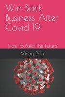 Win Back Business After Covid 19: How To Build The Future B08924D28N Book Cover