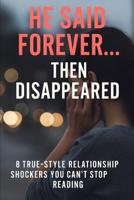 He Said Forever Then Disappearead: 8 True-Style Relationship Shockers You Can’t Stop Reading B0FLVKR7PS Book Cover