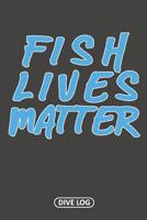 Fish Lives Matter: Scuba Dive Log Book 100 Dives (6 x 9) 1095556460 Book Cover