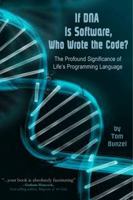 If DNA is Software, Who Wrote The Code?: The Profound Significance of Life's Programming Language 0996624015 Book Cover