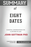 Summary of Eight Dates: Essential Conversations for a Lifetime of Love: Conversation Starters B08HRTYLC7 Book Cover