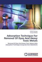Adsorption Technique For Removal Of Dyes And Heavy Toxic Metals: Removal Of Dyes And Heavy Toxic Metals With Adsorption Technique Using Low Cost Adsorbents 3659401706 Book Cover
