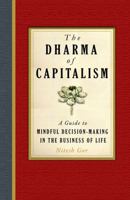 The Dharma of Capitalism: A Guide to Mindful Decision-Making in the Business of Life 098241174X Book Cover
