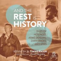 And the Rest Is History: Tales of Hostages, Arms Dealers, Dirty Tricks, and Spies 1705074278 Book Cover