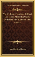 Vie De Rose-Francoise Gilbert Des Heris, Morte En Odeur De Saintete Le 6 Janvier 1840 (1841) 1160268827 Book Cover