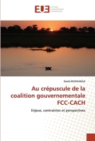 Au crépuscule de la coalition gouvernementale FCC-CACH: Enjeux, contraintes et perspectives 6202547553 Book Cover