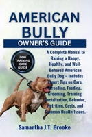 AMERICAN BULLY OWNER’S GUIDE: A Complete Manual to Raising a Happy, Healthy, and Well-Behaved American Bully Dog – Includes Expert Tips on Care, ... Nutrition, Costs, and Common Health Issues. B0FDKHFR9L Book Cover