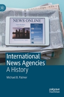 International News Agencies: A History 3030311775 Book Cover