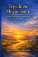 LEGADO EN MOVIMIENTO: REFLEXIONES PARA LAS NUEVAS GENERACIONES (Spanish Edition) B0GYYQPH88 Book Cover