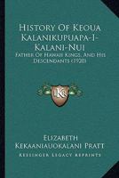 History Of Keoua Kalanikupuapa-I-Kalani-Nui: Father Of Hawaii Kings, And His Descendants 1166014924 Book Cover