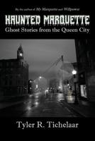 Haunted Marquette: Ghost Stories from the Queen City 0996240039 Book Cover