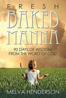 Fresh Baked Manna: 90 Days of Wisdom from the Word of God 1463402791 Book Cover