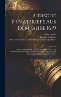 Jüdische Privatbriefe aus dem Jahre 1619: Nach den Originalen des K. u. K. Haus-, Hof- und Staatsarchivs im Auftrage der Historischen Kommission der ... Kultusgemeinde in Wien 1020796421 Book Cover