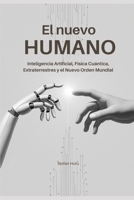 El nuevo HUMANO: Inteligencia artificial, Fisica cuántica, Extraterrestres y el Nuevo Orden Mundial (Spanish Edition) B0F4KP49RF Book Cover