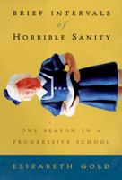 Brief Intervals of Horrible Sanity: One Season in a Progressive School 1585423777 Book Cover