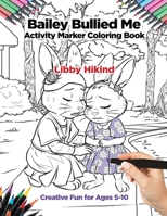 Bailey Bullied Me Activity Marker Coloring Book: Creative Fun for Ages 5-10 1967592179 Book Cover