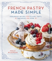 French Pastry Made Simple: Foolproof Recipes for �clairs, Tarts, Macarons and More 1645672174 Book Cover