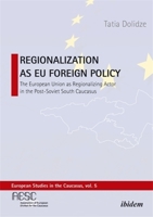 Regionalization as EU Foreign Policy: The European Union as a Regionalizing Actor in the Post-Soviet South Caucasus (European Studies in the Caucasus) 3838221060 Book Cover