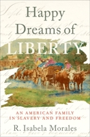 Happy Dreams of Liberty: An American Family in Slavery and Freedom 0197531792 Book Cover