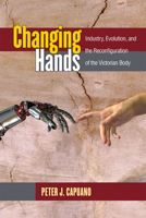Changing Hands: Industry, Evolution, and the Reconfiguration of the Victorian Body 0472052845 Book Cover