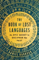 The Book of Lost Languages: An Epic Quest to Decipher the Past 1635579252 Book Cover