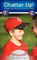 Chatter Up! Helping Your Child Succeed in Little League 1934248797 Book Cover