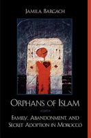 Orphans Of Islam: Family, Abandonment, And Secret Adoption In Morocco 0742500276 Book Cover