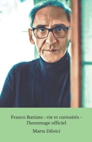 Franco Battiato : vie et curiosités - l'hommage officiel: Un voyage à travers la vie extraordinaire de Franco Battiato, avec des curiosités, des ... pour les fans du Maestro. (French Edition) B0DRT3KBDS Book Cover