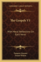 The Gospels V1: With Moral Reflections On Each Verse 1163130893 Book Cover