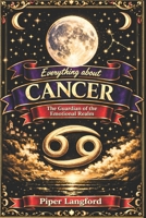 Everything about CANCER - The Guardian of the Emotional Realm (The Zodiac Files: A Warm, Witty Guide to Every Sign) B0GY4KS32F Book Cover