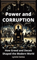Power and Corruption: How Greed and Deceit Shaped the Modern World B0DWWFQNS1 Book Cover