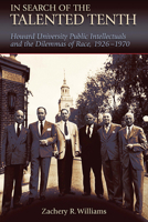 In Search of the Talented Tenth: Howard University Public Intellectuals and the Dilemmas of Race, 1926-1970 Volume 1 0826223230 Book Cover