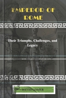 Emperor of Rome: Their Triumphs, Challenges, and Legacy B0CQWNG473 Book Cover