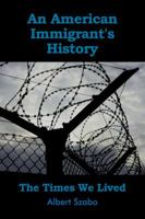 An American Immigrant's History: The Times We Lived 1434918769 Book Cover