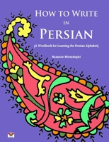 How to Write in Persian (a Workbook for Learning the Persian Alphabet): (Bi-Lingual Farsi- English Edition) 1939099471 Book Cover