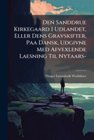 Den Sanddrue Kirkegaard I Udlandet, Eller Dens Gravskifter, Paa Dansk, Udgivne Med Afvexlende Laesning Til Nytaars-: Fødsels- Og Brudegave For Resten Af Det Nittende Aarhundrede... 1272308847 Book Cover