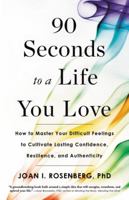 90 Seconds to a Life You Love: How to Master Your Difficult Feelings to Cultivate Lasting Confidence, Resilience, and Authenticity 031641431X Book Cover