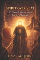 Spirit over Seat: Ali’s Silent Revolution and the Essence of Imamate (Imam Ali (AS) Series) B0GM7CJ9QD Book Cover