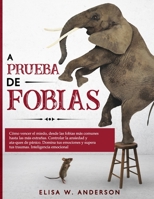 A PRUEBA DE FOBIAS: Cómo vencer el miedo, desde las fobias más comunes hasta las más extrañas. Controlar la ansiedad y ataques de pánico. Domina tus emociones y supera tus traumas B092HCR5HW Book Cover