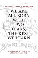WE ARE ALL BORN WITH TWO FEARS, THE REST WE LEARN: AN INSPIRING STORY TO GIVE YOU STRENGTH IN HARD TIMES B0FQ2FV9H8 Book Cover