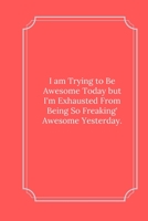 I am Trying to Be Awesome Today: Line Notebook / Journal Gift, Funny Quote. 1650435169 Book Cover