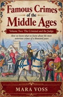 Famous Crimes of the Middle Ages Volume Two: The Criminal and the Judge How we know what we know about the most notorious crimes of a thousand years B0HKLHGLNS Book Cover