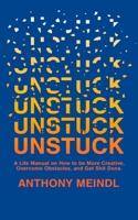 Unstuck: A Life Manual On How To Be More Creative, Overcome Your Obstacles, and Get Shit Done 0578372940 Book Cover